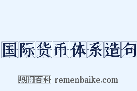 国际货币体系造句是什么意思的图片